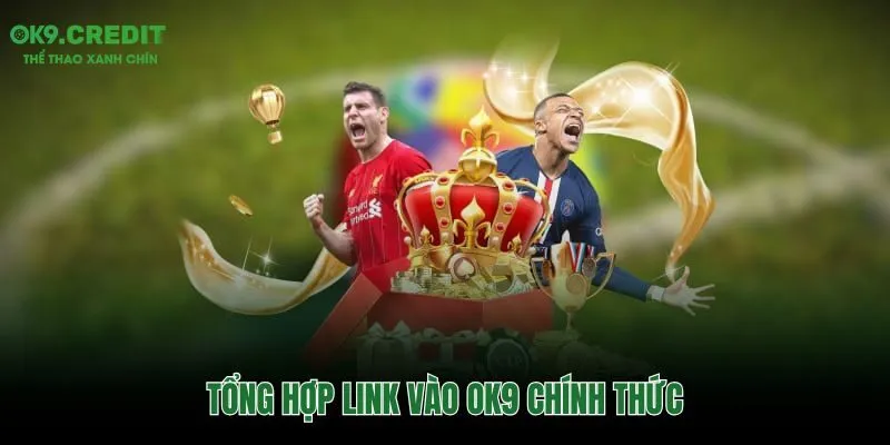 Danh sách đường dẫn OK9 chính thức và dự phòng an toàn